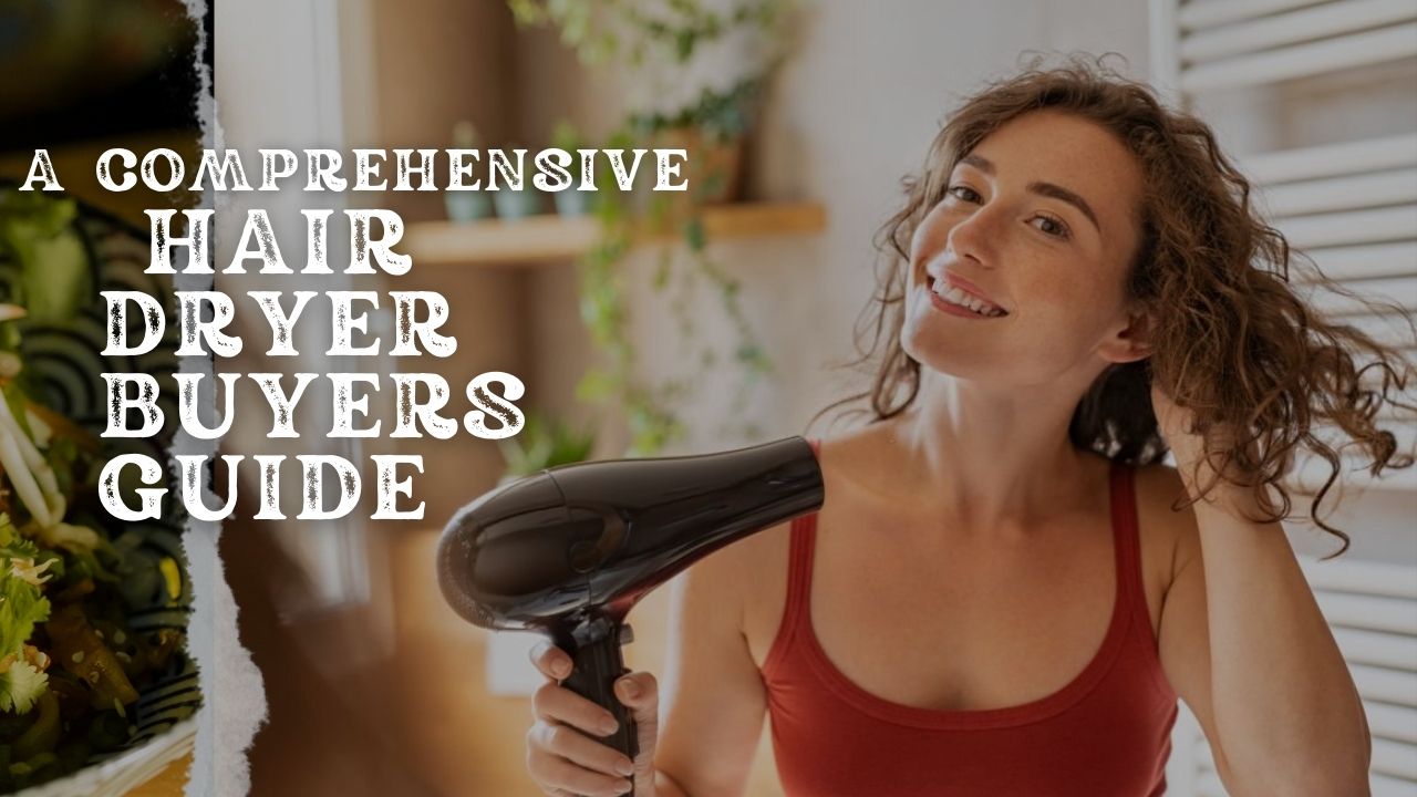 A Comprehensive Hair Dryer Buyers Guide